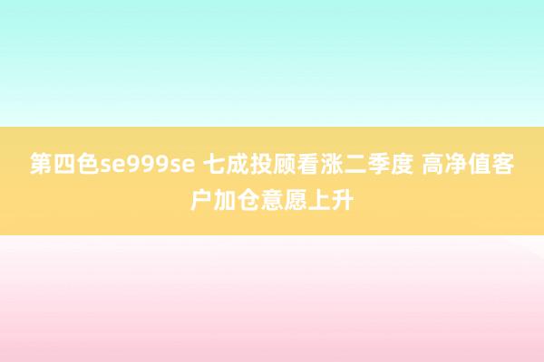 第四色se999se 七成投顾看涨二季度 高净值客户加仓意愿上升